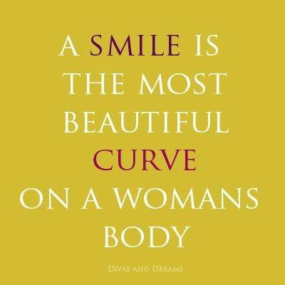 "A smile is the most beautiful curve on a woman's body."