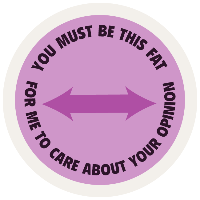 You Must Be This Fat For Me Top Care About Your Opinion. This is a proposal for a badge in a future round of Girth Guide patches.
